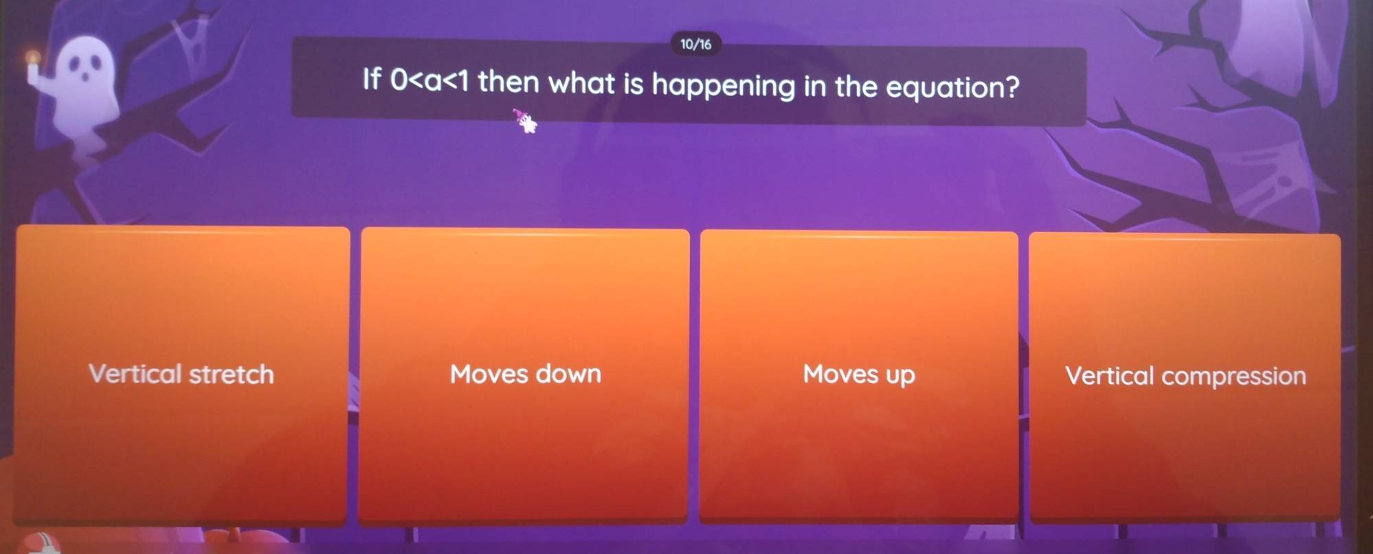 10/16
If 0 then what is happening in the equation?
Vertical stretch Moves down Moves up Vertical compression