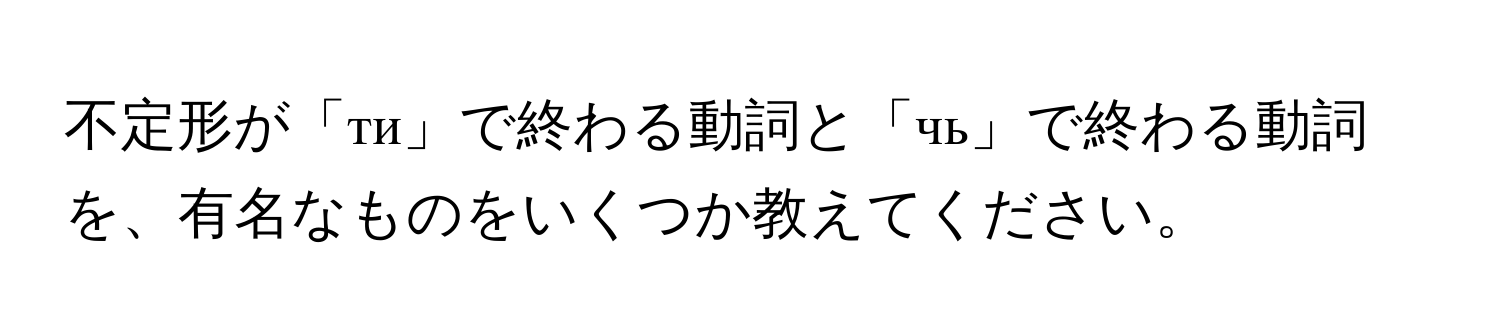 不定形が「ти」で終わる動詞と「чь」で終わる動詞を、有名なものをいくつか教えてください。