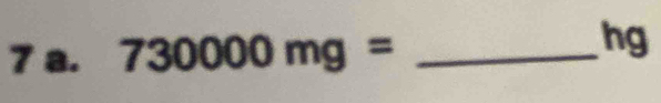 730000mg= _ 
hg