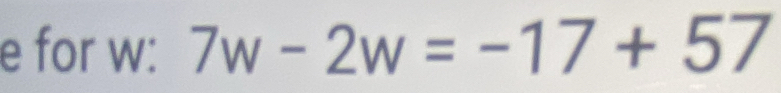 for w : 7w-2w=-17+57