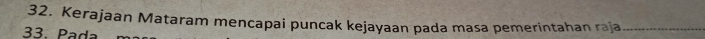 Kerajaan Mataram mencapai puncak kejayaan pada masa pemerintahan raja_ 
33. Pada