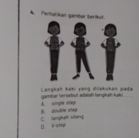 Perhatikan gambar berikut.
Langkah kaki yang dilakukan pada
gambar tersebut adalah langkah kaki . . . .
A. single step
B. double step
C. langkah silang
D. V-step