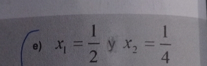 x_1= 1/2  y x_2= 1/4 