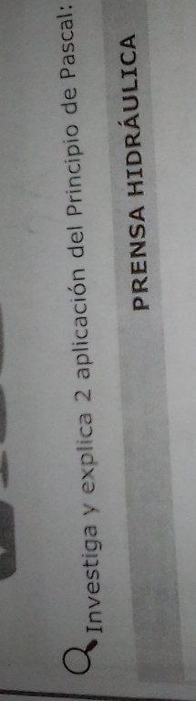 Investiga y explica 2 aplicación del Principio de Pascal: 
PRENSA HIDRÁULICA
