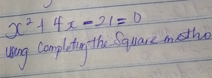 x^2+4x-21=0
uing Completoy the Square metho