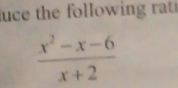 uce the following rat
 (x^2-x-6)/x+2 