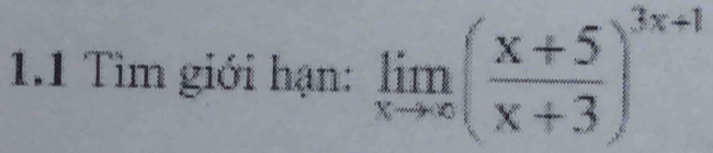 1.1 Tìm giới hạn: limlimits _xto ∈fty ( (x+5)/x+3 )^3x+1