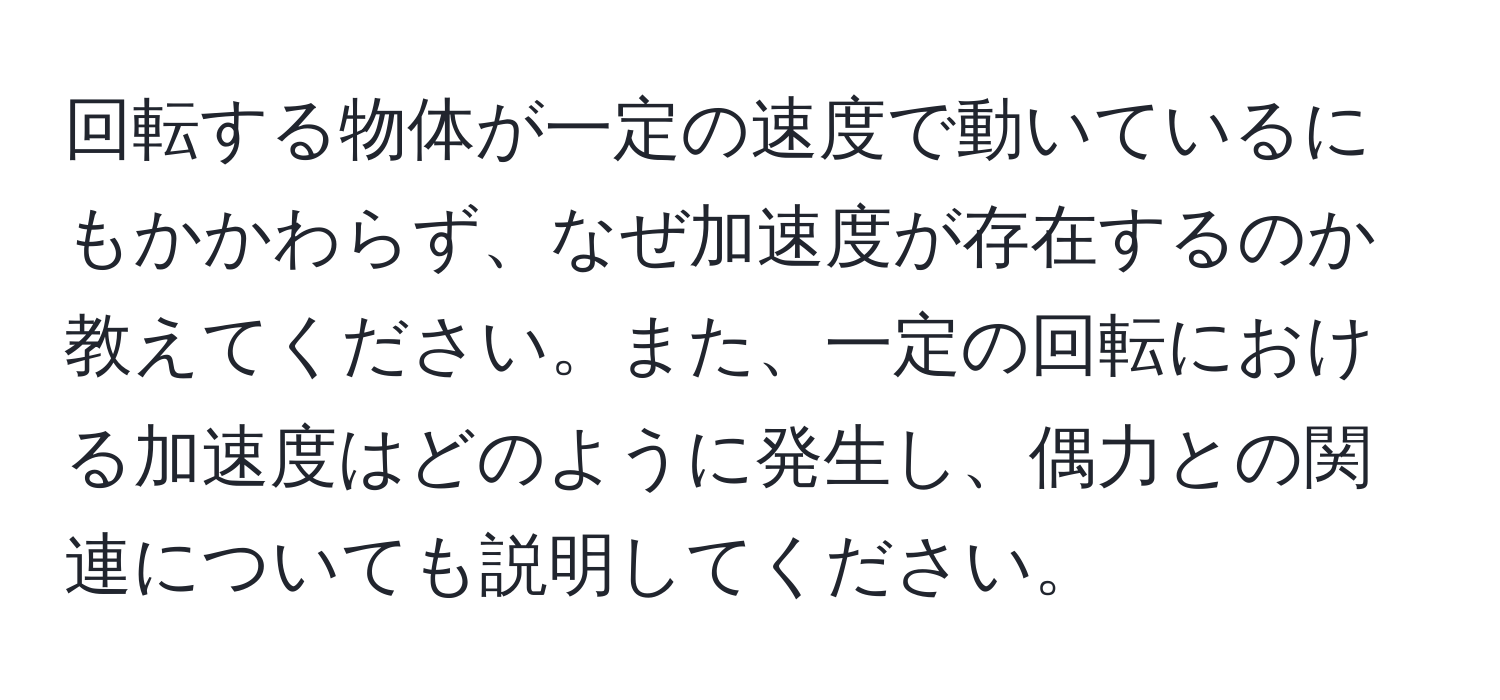 回転する物体が一定の速度で動いているにもかかわらず、なぜ加速度が存在するのか教えてください。また、一定の回転における加速度はどのように発生し、偶力との関連についても説明してください。