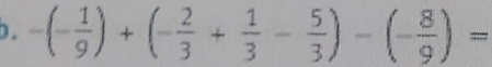 -(- 1/9 )+(- 2/3 + 1/3 - 5/3 )-(- 8/9 )=