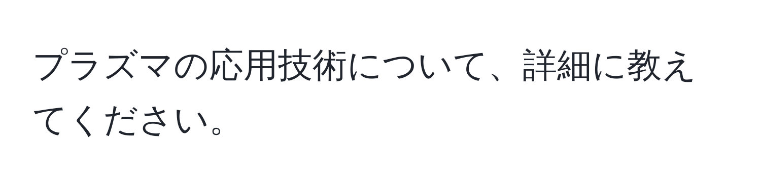 プラズマの応用技術について、詳細に教えてください。