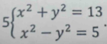 5beginarrayl x^2+y^2=13 x^2-y^2=5endarray..