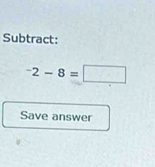 Subtract:
^-2-8=□
Save answer