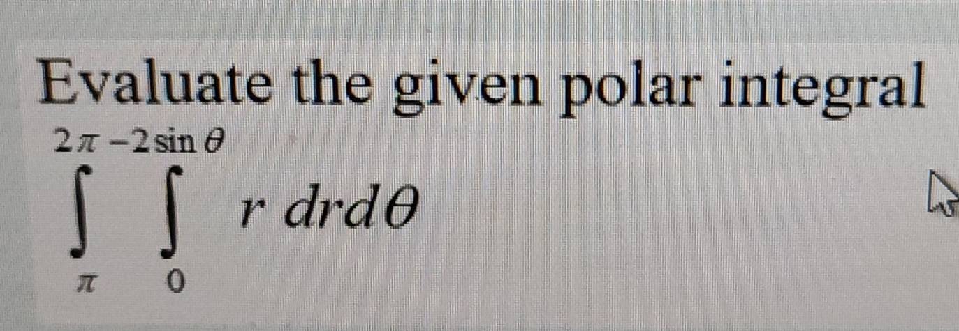 Evaluate the given polar integral
∈t _(π)^(2π -2)∈tlimits _0^(π -2sin θ)rdrdθ