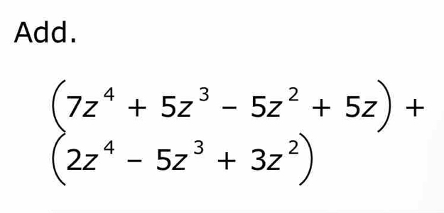 Add.
(7z^4+5z^3-5z^2+5z)+
(2z^4-5z^3+3z^2)