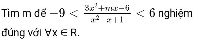 Tìm m để -9 <6</tex> nghiệm 
đúng với forall x∈ R.