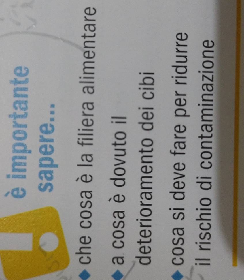 è importante 
sapere... 
che cosa è la filiera alimentare 
a cosa è dovuto il 
deterioramento dei cibi 
cosa si deve fare per ridurre 
il rischio di contaminazione