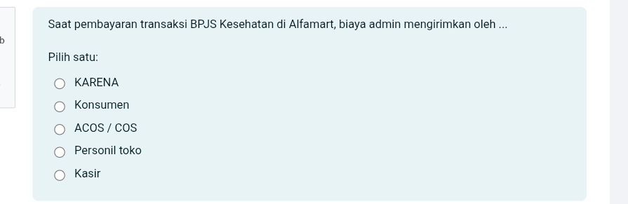 Saat pembayaran transaksi BPJS Kesehatan di Alfamart, biaya admin mengirimkan oleh ...
Pilih satu:
KARENA
Konsumen
ACOS / COS
Personil toko
Kasir