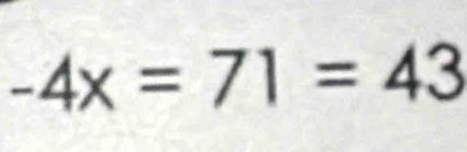 -4x=71=43