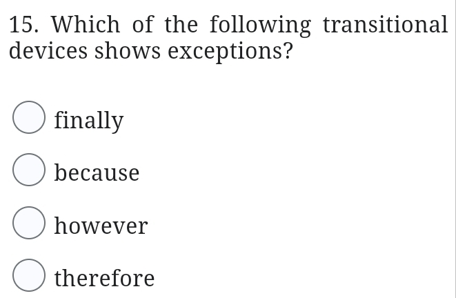 Which of the following transitional
devices shows exceptions?
finally
because
however
therefore