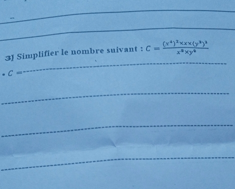 Simplifier le nombre suivant : C=frac (x^4)^2* x* (y^2)^2x^2* y^2
C=
_ 
_ 
_ 
_