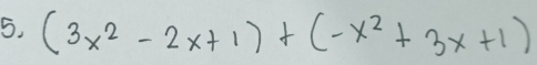 (3x^2-2x+1)+(-x^2+3x+1)