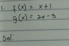 f(x)=x+1
g(x)=2x-3
sol