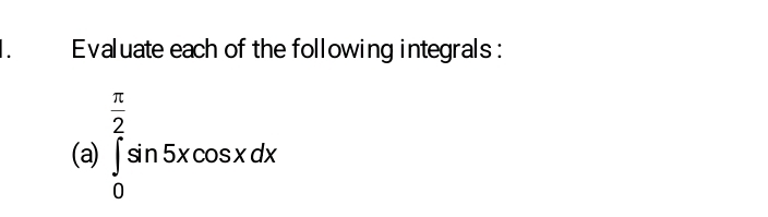 Evaluate each of the following integrals : 
(a) ∈tlimits _0^((frac π)2)sin 5xcos xdx