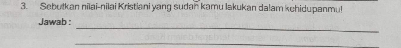 Sebutkan nilai-nilai Kristiani yang sudah kamu lakukan dalam kehidupanmu! 
_ 
Jawab : 
_