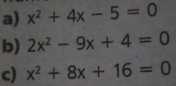 x^2+4x-5=0
b) 2x^2-9x+4=0
c) x^2+8x+16=0