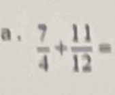 a ,  7/4 + 11/12 =