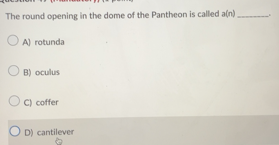 Solved: The round opening in the dome of the Pantheon is called a(n ...