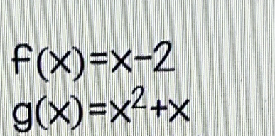 f(x)=x-2
g(x)=x^2+x