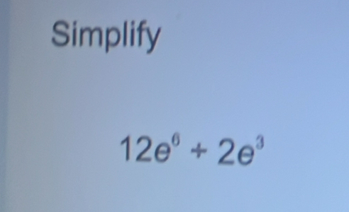 Simplify
12e^6+2e^3