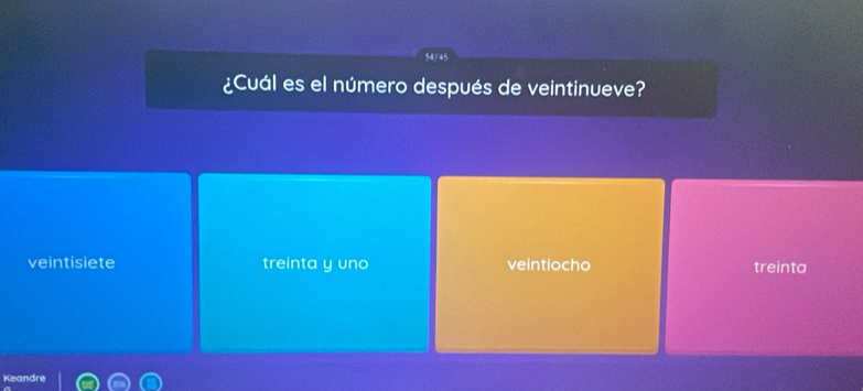 54/45
¿Cuál es el número después de veintinueve?
veintisiete treinta y uno veintiocho treinta
Keandre