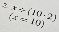 x/ (10· 2)
(x=10)