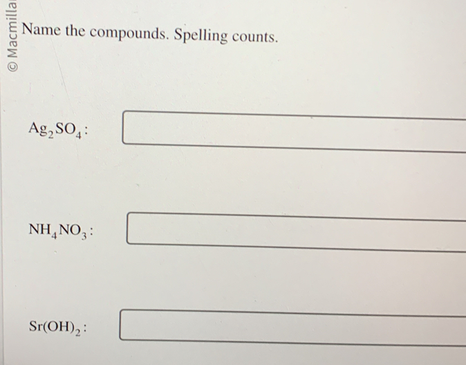 ξ Name the compounds. Spelling counts.
Ag_2SO_4: □
(□)^
NH_4NO_3:□ (□)° 
^□ □  □  
□ 
Sr(OH)_2:□
∴ ∠ A-C=∠ BC-C)=60°