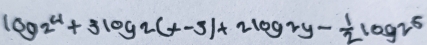 log _24+3log _2(x-3)+2log 2y- 1/2 log 2^5