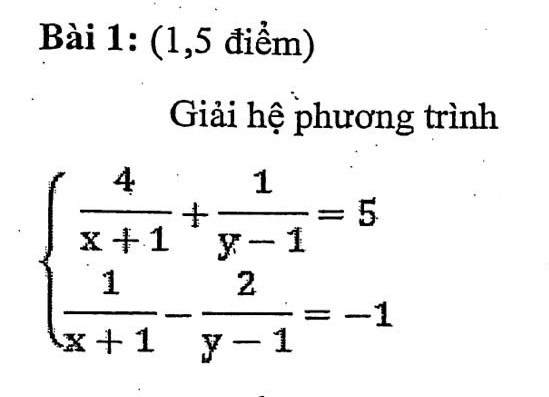 (1,5 điểm) 
Giải hệ phương trình
beginarrayl  4/x+1 + 1/y-1 =5  1/x+1 - 2/y-1 =-1endarray.