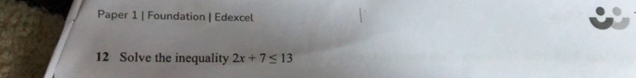 Paper 1 | Foundation | Edexcel 
12 Solve the inequality 2x+7≤ 13