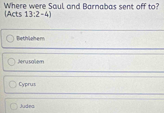 Where were Saul and Barnabas sent off to?
(Acts 13:2-4)
Bethlehem
Jerusalem
Cyprus
Judea