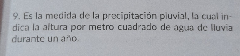 Es la medida de la precipitación pluvial, la cual in- 
dica la altura por metro cuadrado de agua de lluvia 
durante un año.