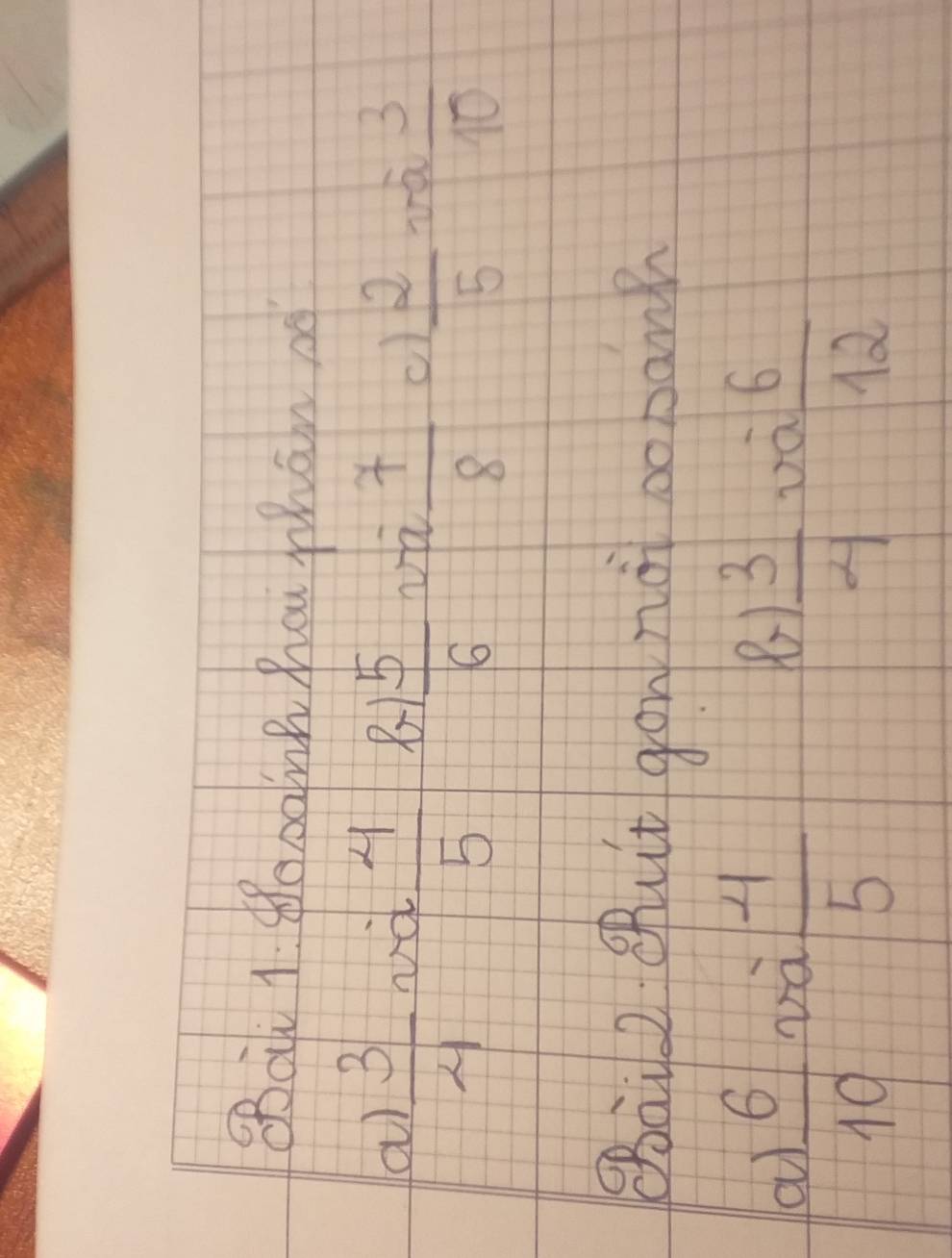 Bal 1. febaink hou Mhan a 
od  4/5 
a)  3/4  8-1  5/6  v  7/8  cl  2/5   3/10 
Bài2 But gon no co bank 
a  6/10  và  4/5 
B)  3/4 
 6/12 