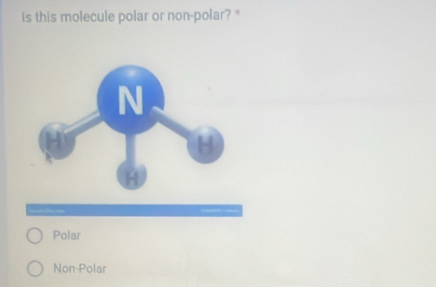 is this molecule polar or non-polar? *
Polar
Non-Polar