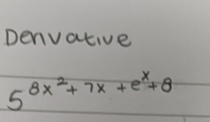 Denvative
5^(8x^2)+7x+e^x+8