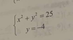 beginarrayl x^2+y^2=25 y=-4endarray.