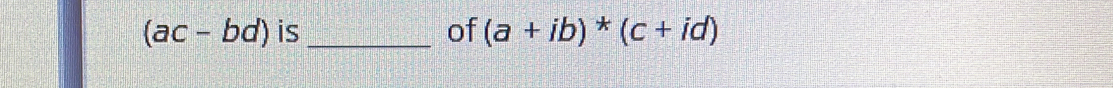 (ac-bd) is _of (a+ib)*(c+id)