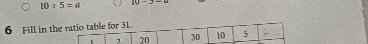 10/ 5=a
10-5=a
6 Fill in th