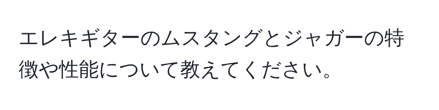 エレキギターのムスタングとジャガーの特徴や性能について教えてください。