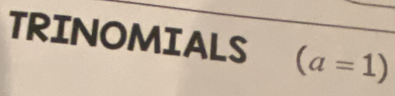 TRINOMIALS (a=1)