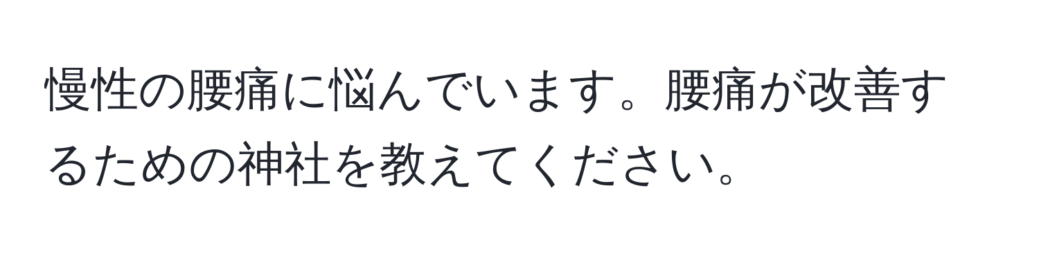 慢性の腰痛に悩んでいます。腰痛が改善するための神社を教えてください。